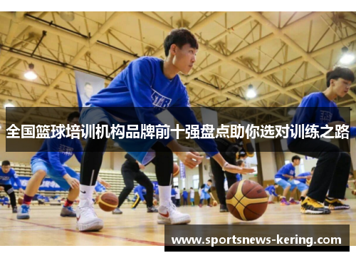 全国篮球培训机构品牌前十强盘点助你选对训练之路