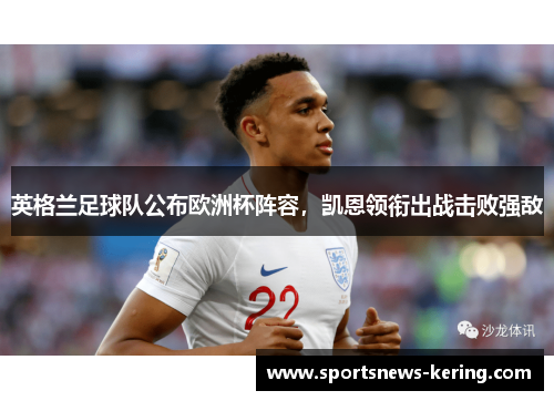 英格兰足球队公布欧洲杯阵容，凯恩领衔出战击败强敌