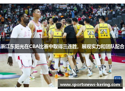 浙江东阳光在CBA比赛中取得三连胜，展现实力和团队配合