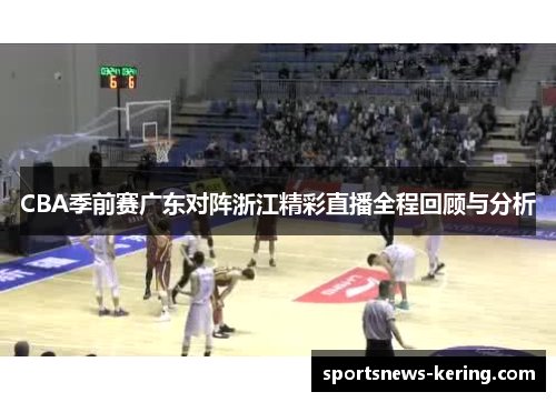 CBA季前赛广东对阵浙江精彩直播全程回顾与分析