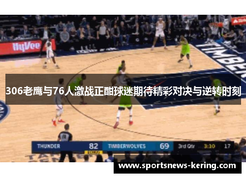 306老鹰与76人激战正酣球迷期待精彩对决与逆转时刻