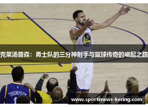 克莱汤普森：勇士队的三分神射手与篮球传奇的崛起之路