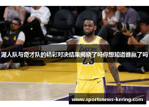 湖人队与奇才队的精彩对决结果揭晓了吗你想知道谁赢了吗