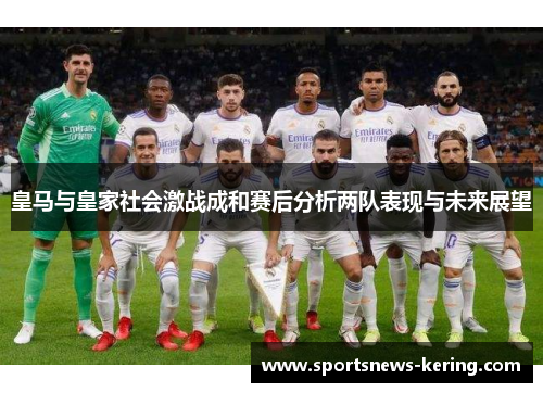 皇马与皇家社会激战成和赛后分析两队表现与未来展望